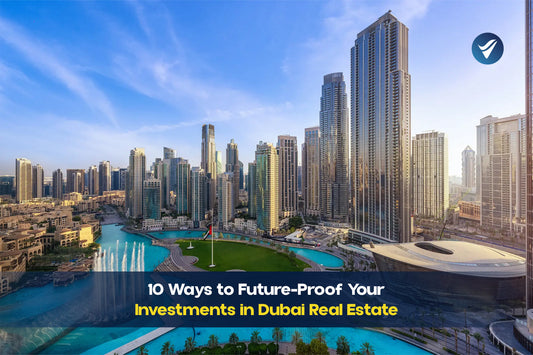 10 Ways to Future-Proof Your Investments in Dubai Real Estate