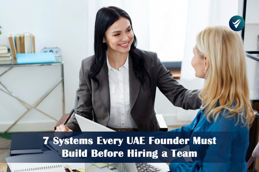 7 Systems Every UAE Founder Must Build Before Hiring a Team