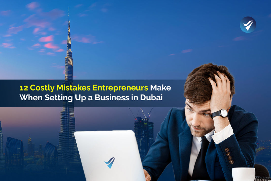 12 Costly Mistakes Entrepreneurs Make When Setting Up a Business in Dubai