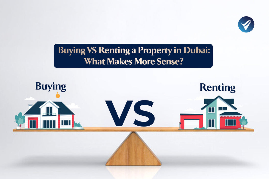 Buying vs Renting a Property in Dubai: What Makes More Sense?