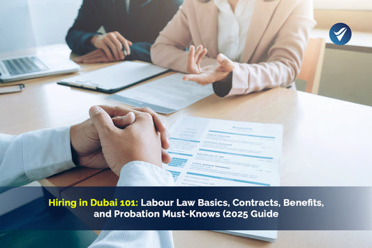 Hiring in Dubai 101: Labour Law Basics, Contracts, Benefits, and Probation Must-Knows (2025)