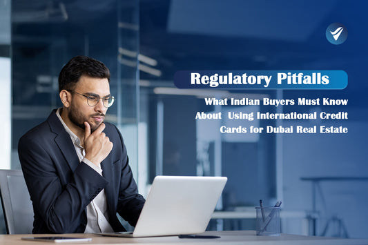 Pitfalls: What Indian Buyers Must Know About Using International Credit Cards for Dubai Real Estate