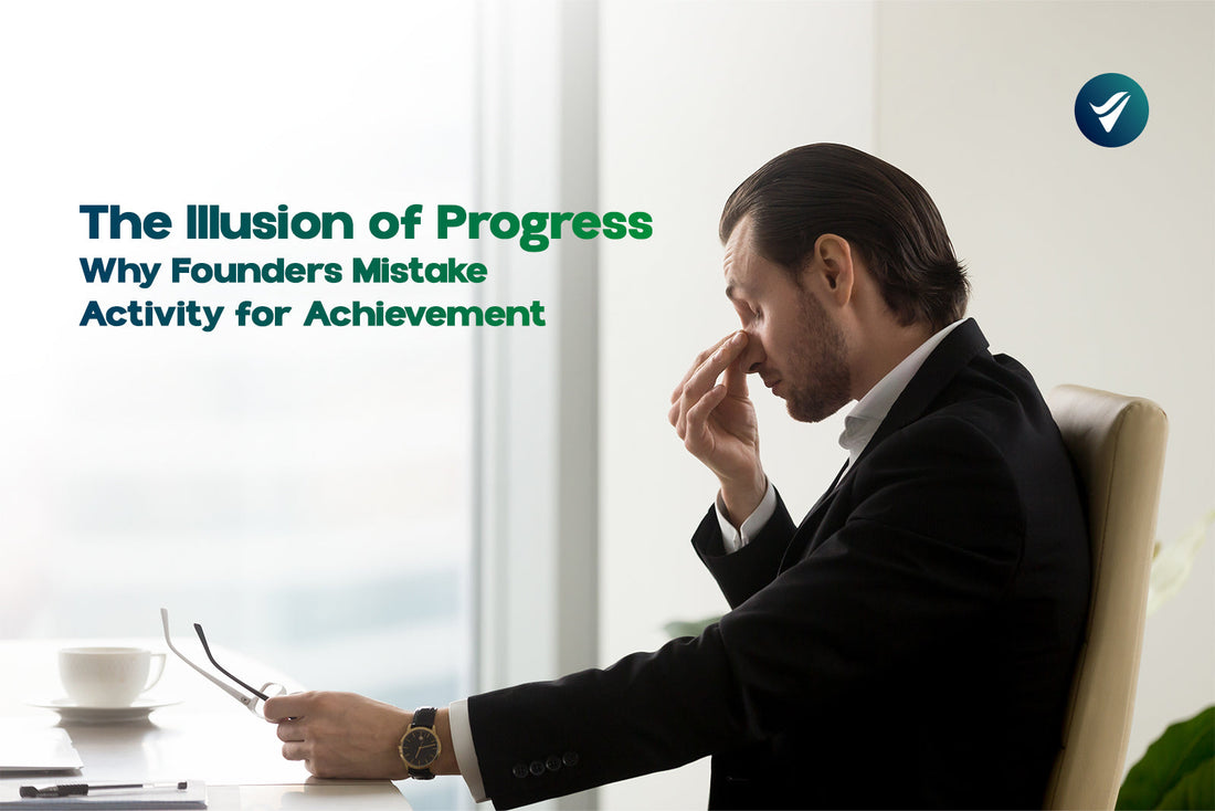 The Illusion of Progress: Why Founders Mistake Activity for Achievement