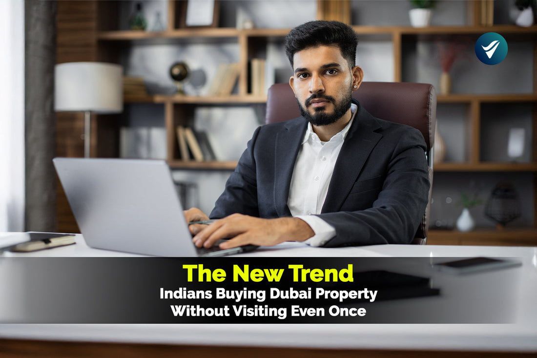 The New Trend: Indians Buying Dubai Property Without Visiting Even Once