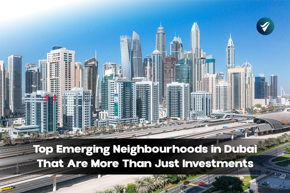 Top Emerging Neighbourhoods in Dubai That Are More Than Just Investments