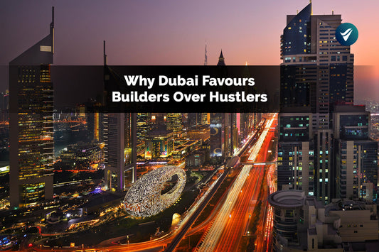 Why Dubai Favours Builders Over Hustlers