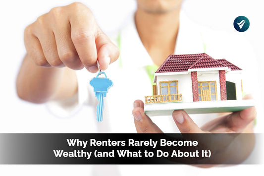 Why Renters Rarely Become Wealthy (and What to Do About It)